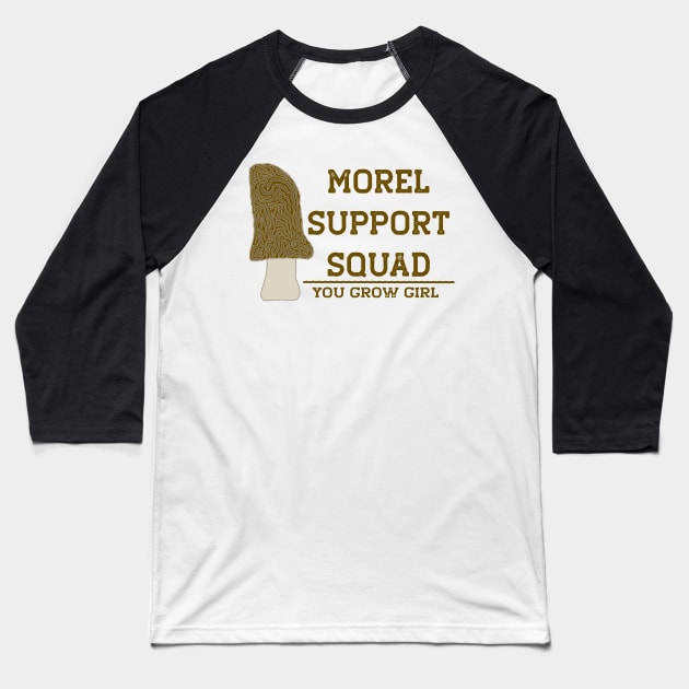 Morel Support Squad Funny Mushroom You Go Girl Baseball T-Shirt by Punderstandable